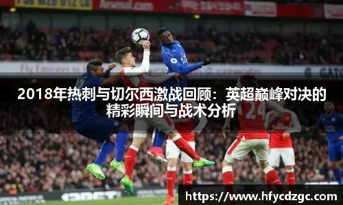2018年热刺与切尔西激战回顾：英超巅峰对决的精彩瞬间与战术分析