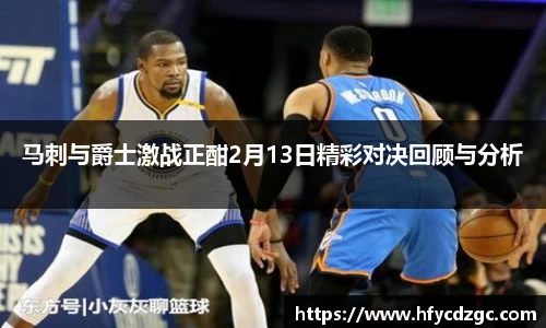 马刺与爵士激战正酣2月13日精彩对决回顾与分析