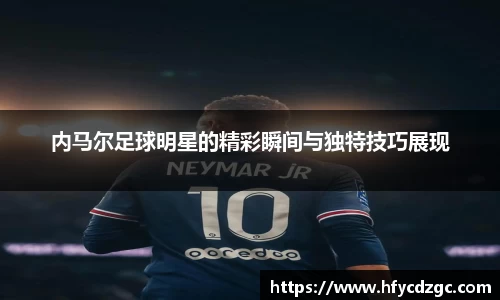 内马尔足球明星的精彩瞬间与独特技巧展现