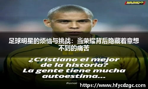 足球明星的烦恼与挑战：当荣耀背后隐藏着意想不到的痛苦